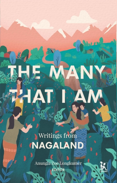 The Many That I Am: Writings from Nagaland