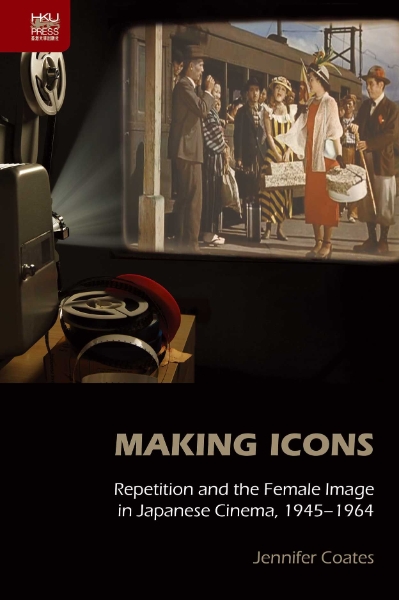 Making Icons: Repetition and the Female Image in Japanese Cinema, 1945–1964